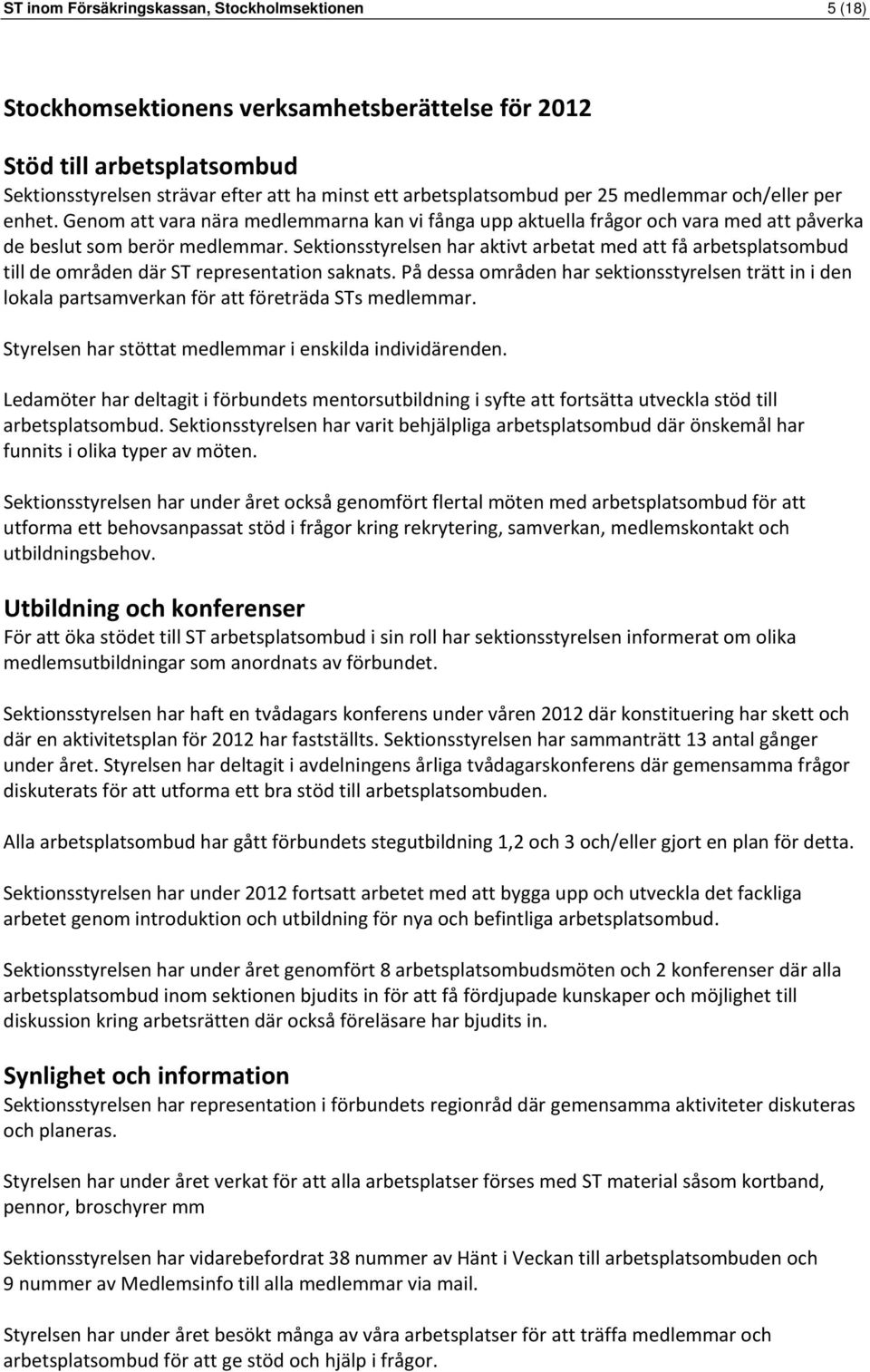 Sektionsstyrelsen har aktivt arbetat med att få arbetsplatsombud till de områden där ST representation saknats.