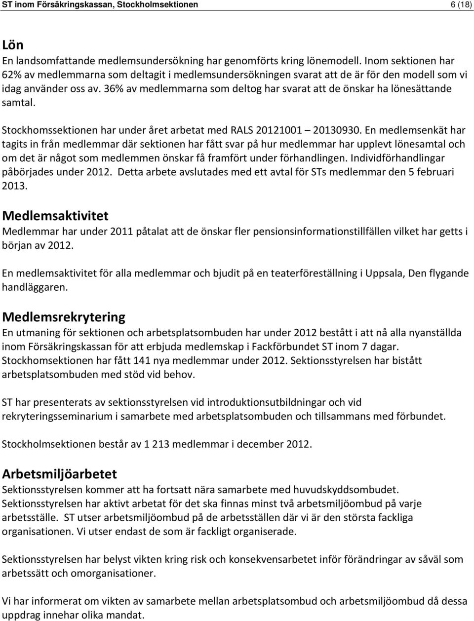 36% av medlemmarna som deltog har svarat att de önskar ha lönesättande samtal. Stockhomssektionen har under året arbetat med RALS 20121001 20130930.