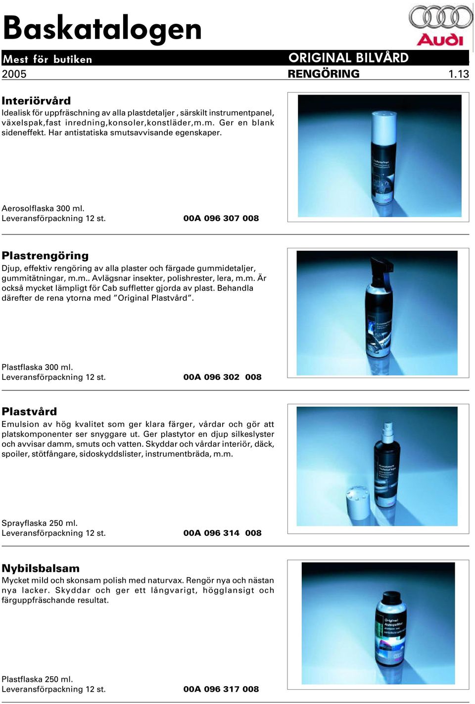 00A 096 307 008 Plastrengöring Djup, effektiv rengöring av alla plaster och färgade gummidetaljer, gummitätningar, m.m.. Avlägsnar insekter, polishrester, lera, m.m. Är också mycket lämpligt för Cab suffletter gjorda av plast.