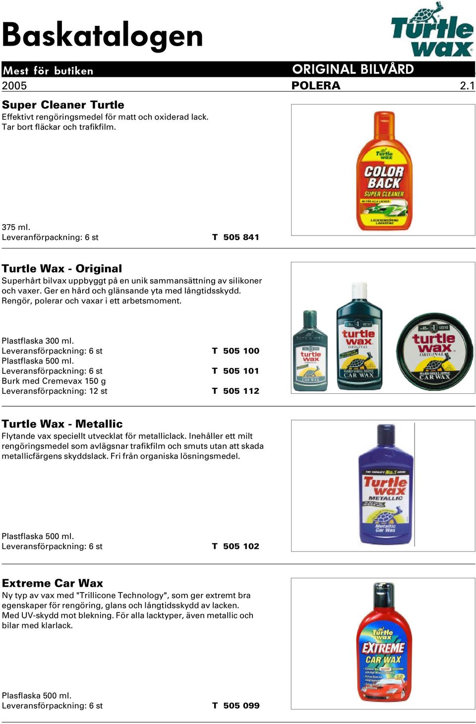 Rengör, polerar och vaxar i ett arbetsmoment. Plastflaska 300 ml. Leveransförpackning: 6 st T 505 100 Plastflaska 500 ml.