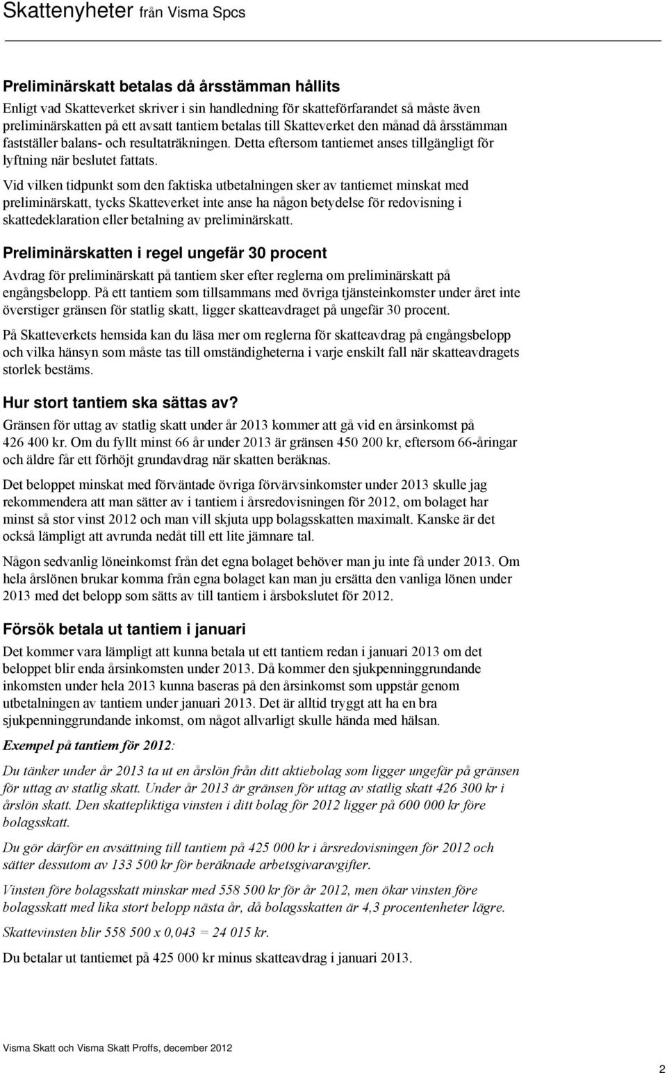 Vid vilken tidpunkt som den faktiska utbetalningen sker av tantiemet minskat med preliminärskatt, tycks Skatteverket inte anse ha någon betydelse för redovisning i skattedeklaration eller betalning