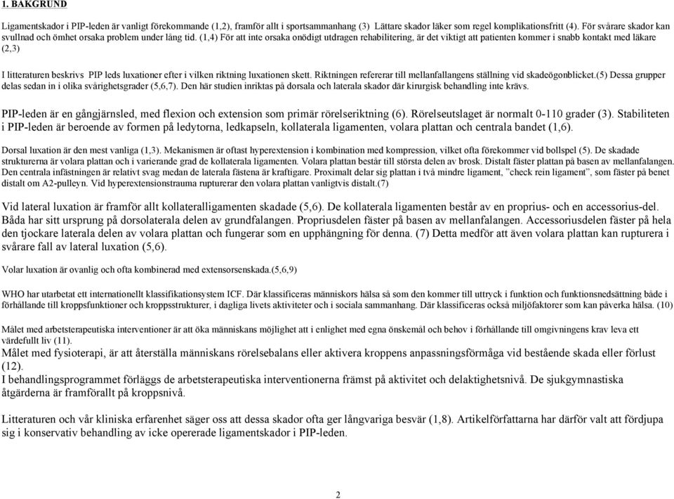 (1,4) För att inte orsaka onödigt utdragen rehabilitering, är det viktigt att patienten kommer i snabb kontakt med läkare (2,3) I litteraturen beskrivs PIP leds luxationer efter i vilken riktning