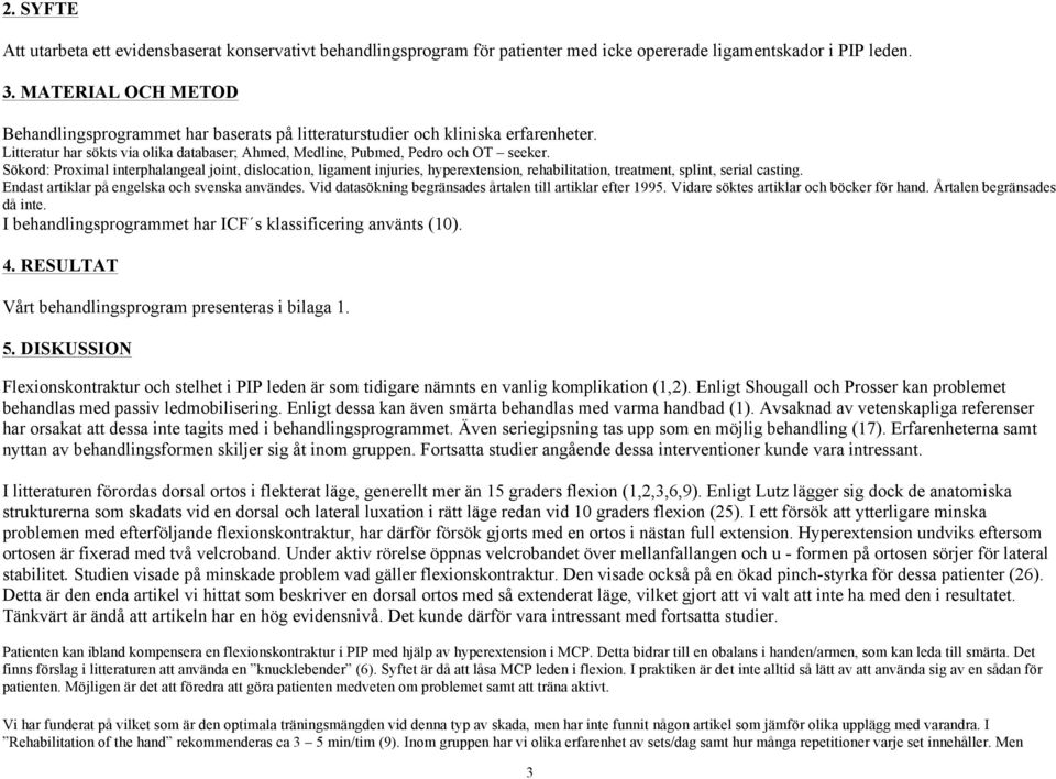 Sökord: Proximal interphalangeal joint, dislocation, ligament injuries, hyperextension, rehabilitation, treatment, splint, serial casting. Endast artiklar på engelska och svenska användes.