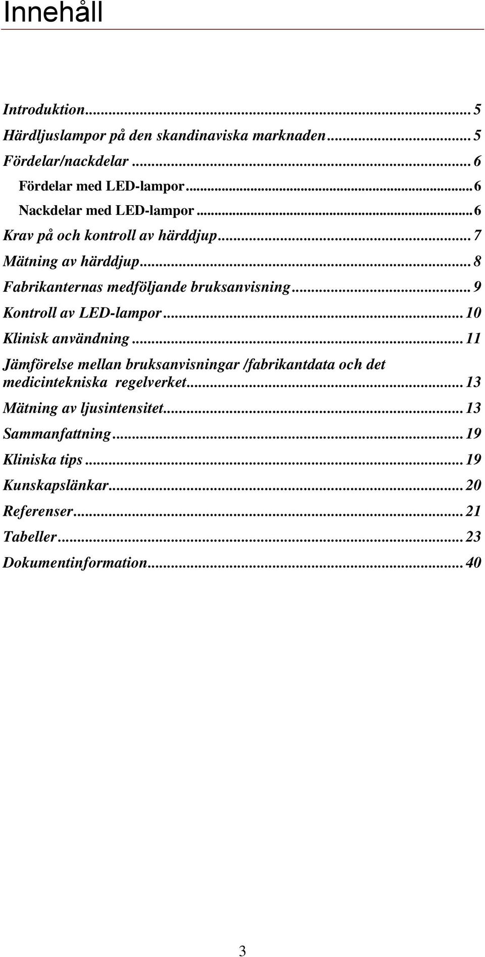 ..9 Kontroll av LED-lampor...10 Klinisk användning.