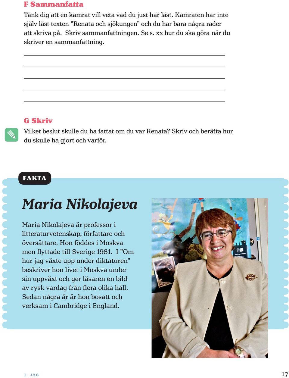 Skriv och berätta hur du skulle ha gjort och varför. FAKTA Maria Nikolajeva Maria Nikolajeva är professor i litteratur vetenskap, författare och översättare.