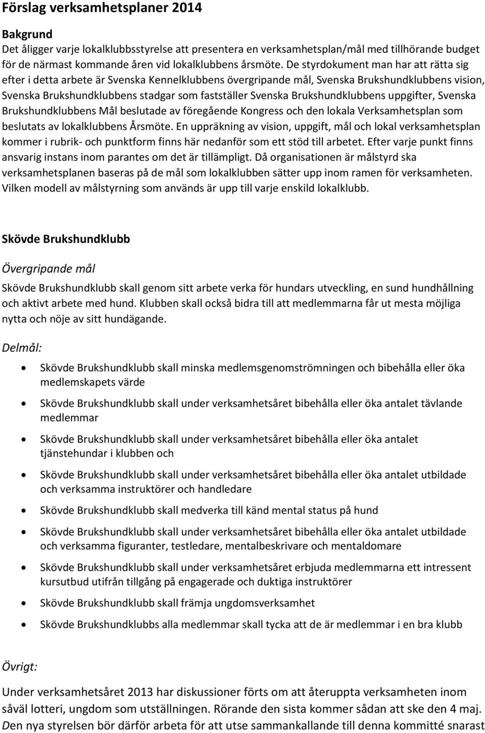 Brukshundklubbens uppgifter, Svenska Brukshundklubbens Mål beslutade av föregående Kongress och den lokala Verksamhetsplan som beslutats av lokalklubbens Årsmöte.