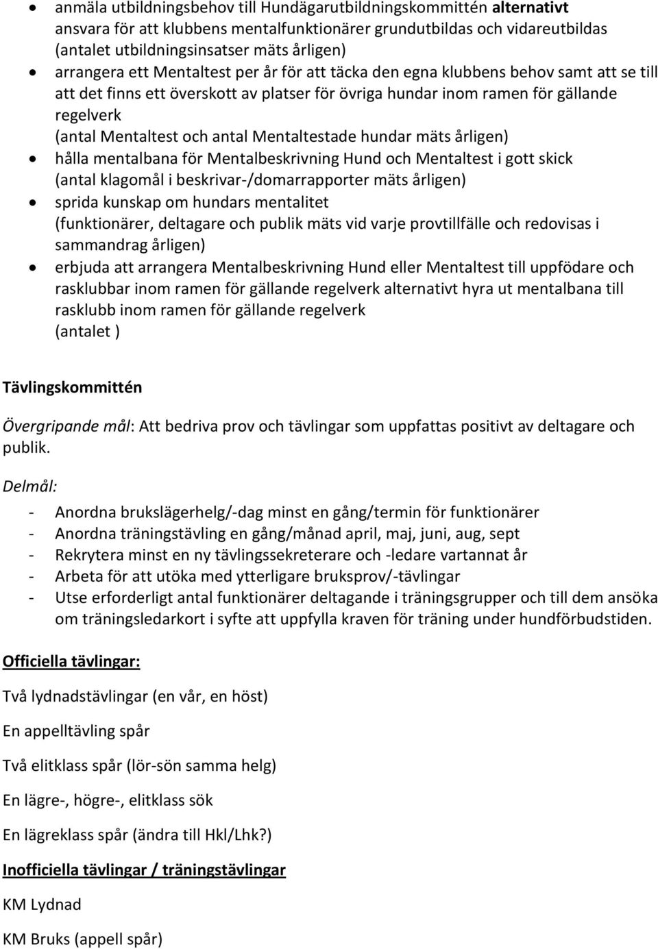 Mentaltestade hundar mäts årligen) hålla mentalbana för Mentalbeskrivning Hund och Mentaltest i gott skick (antal klagomål i beskrivar-/domarrapporter mäts årligen) sprida kunskap om hundars