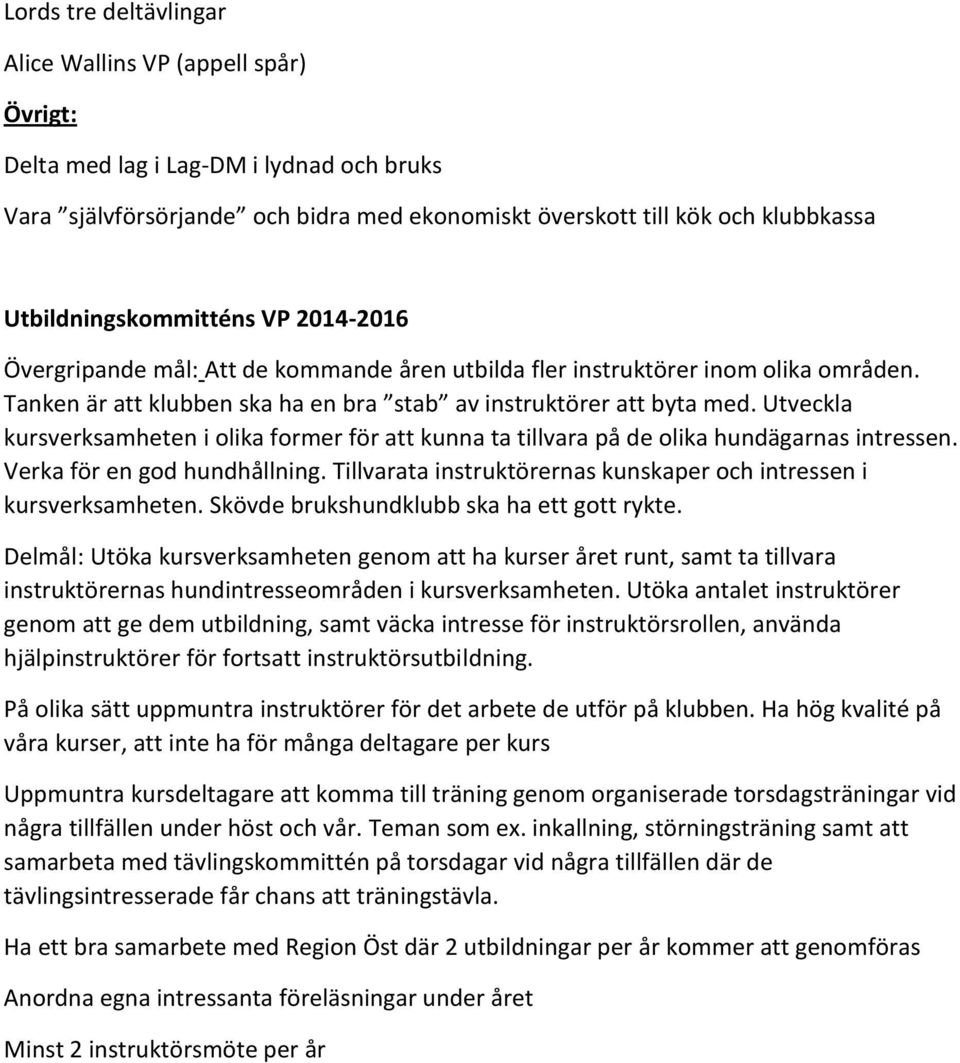 Utveckla kursverksamheten i olika former för att kunna ta tillvara på de olika hundägarnas intressen. Verka för en god hundhållning.