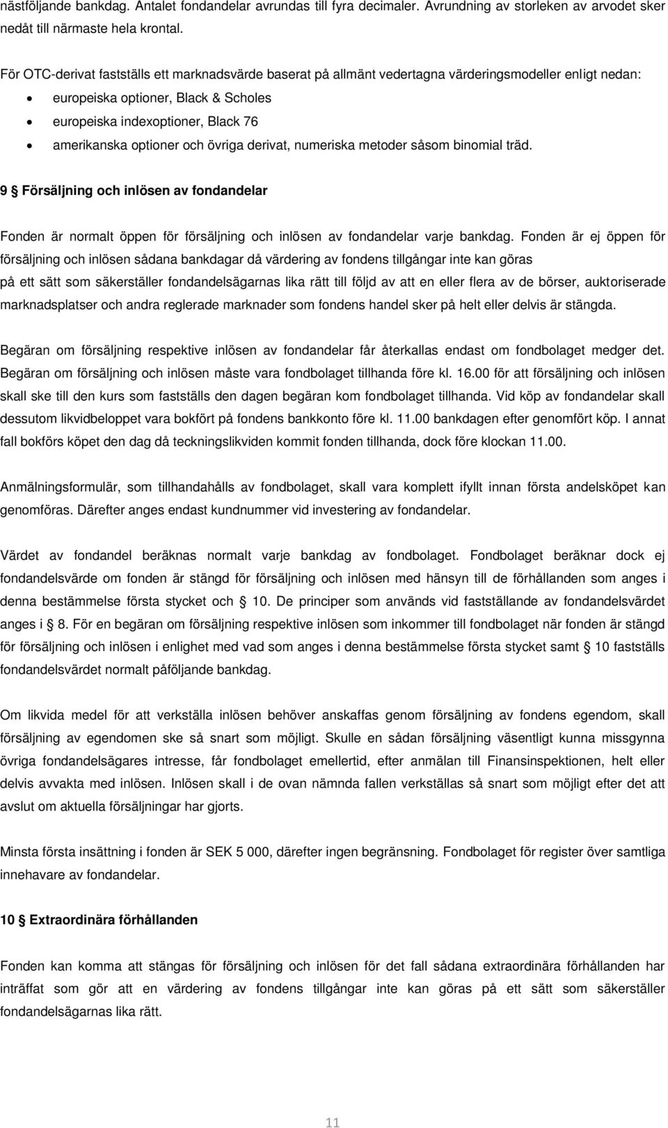 optioner och övriga derivat, numeriska metoder såsom binomial träd. 9 Försäljning och inlösen av fondandelar Fonden är normalt öppen för försäljning och inlösen av fondandelar varje bankdag.