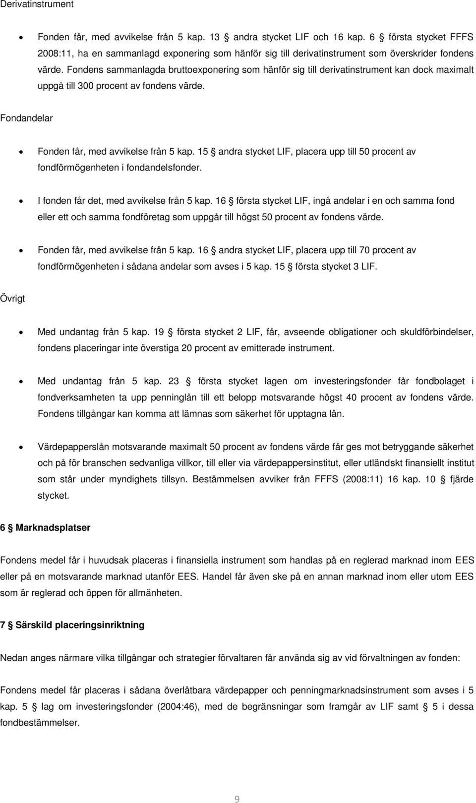 Fondens sammanlagda bruttoexponering som hänför sig till derivatinstrument kan dock maximalt uppgå till 300 procent av fondens värde. Fondandelar Fonden får, med avvikelse från 5 kap.