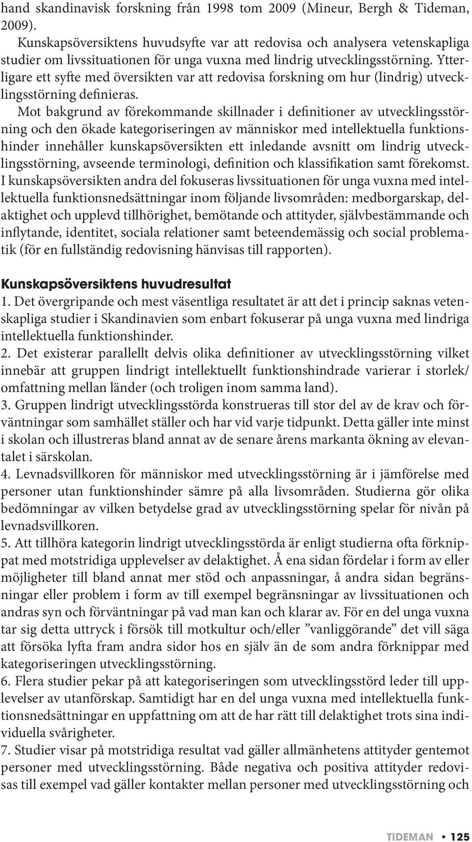 Ytterligare ett syfte med översikten var att redovisa forskning om hur (lindrig) utvecklingsstörning definieras.