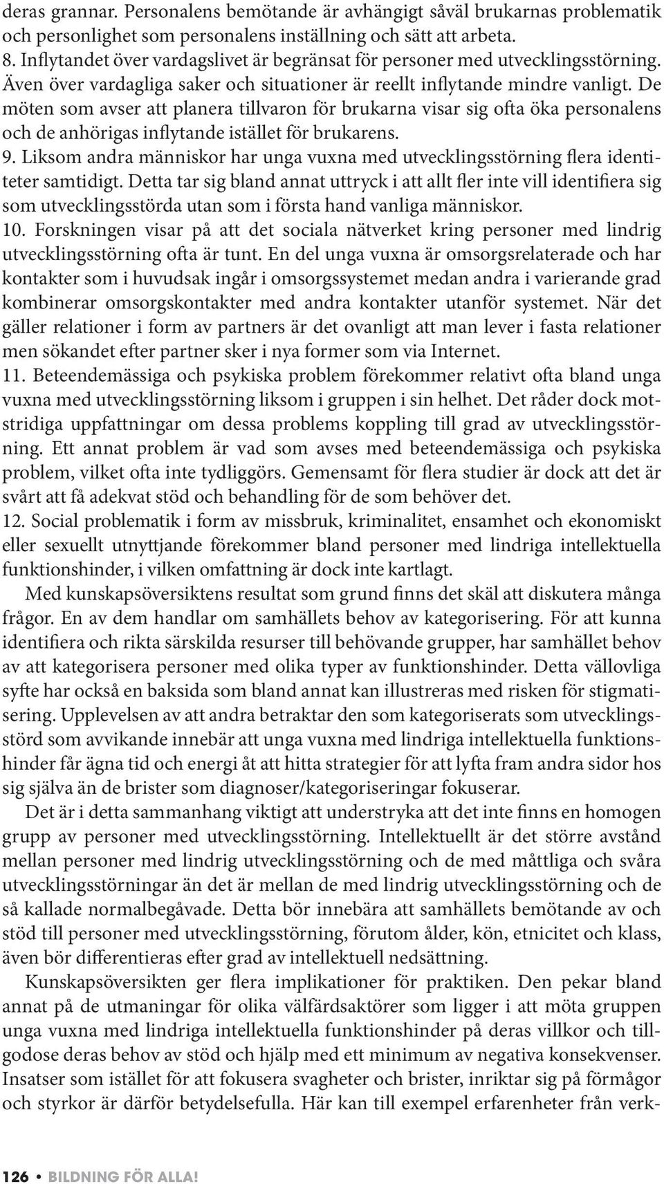 De möten som avser att planera tillvaron för brukarna visar sig ofta öka personalens och de anhörigas inflytande istället för brukarens. 9.