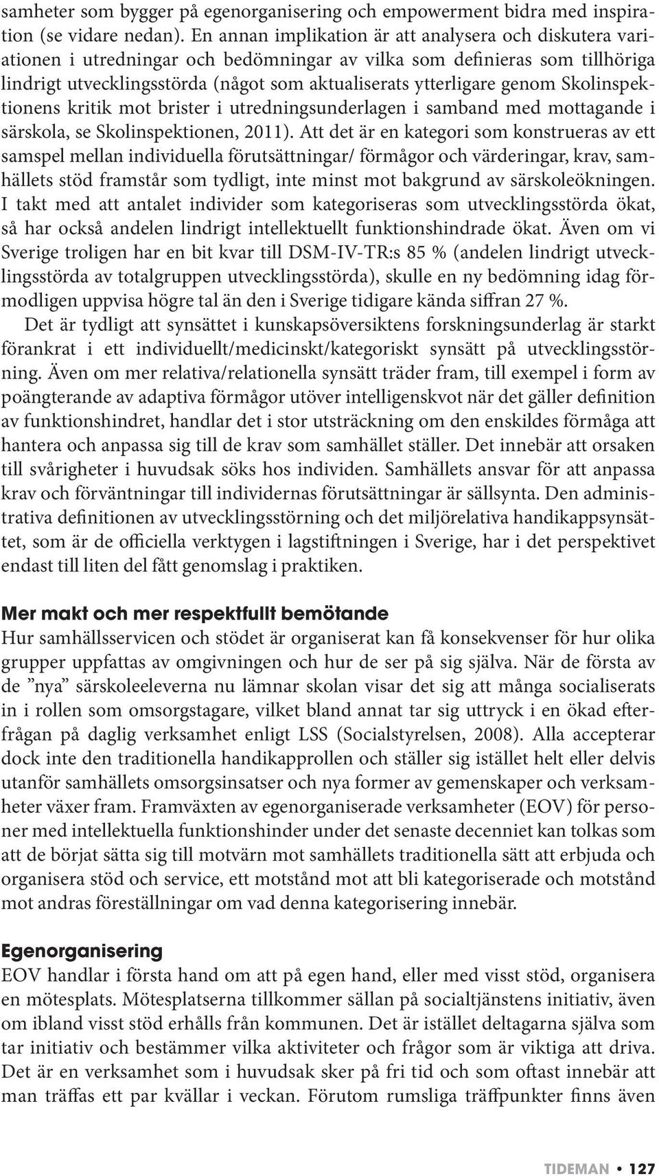 genom Skolinspektionens kritik mot brister i utredningsunderlagen i samband med mottagande i särskola, se Skolinspektionen, 2011).