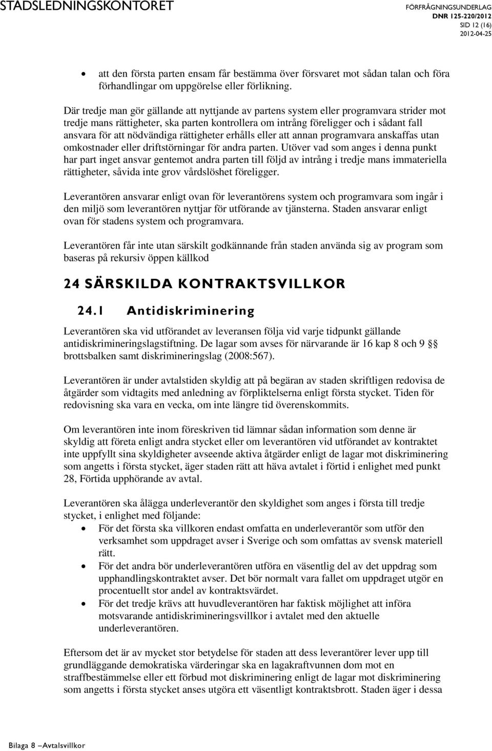 nödvändiga rättigheter erhålls eller att annan programvara anskaffas utan omkostnader eller driftstörningar för andra parten.