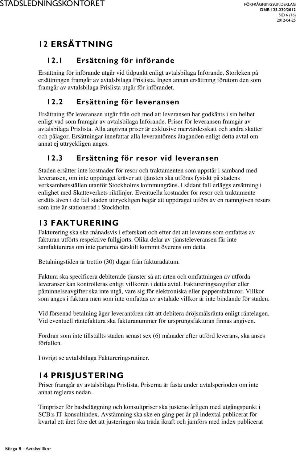 2 Ersättning för leveransen Ersättning för leveransen utgår från och med att leveransen har godkänts i sin helhet enligt vad som framgår av avtalsbilaga Införande.