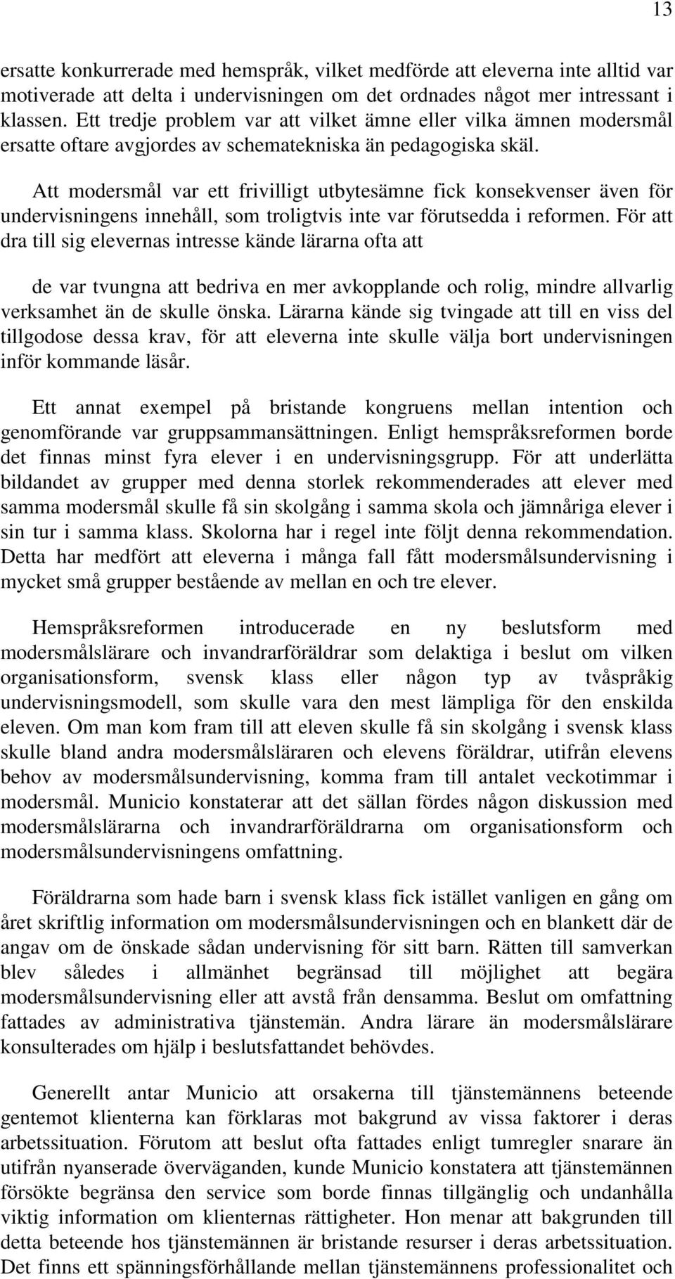 Att modersmål var ett frivilligt utbytesämne fick konsekvenser även för undervisningens innehåll, som troligtvis inte var förutsedda i reformen.