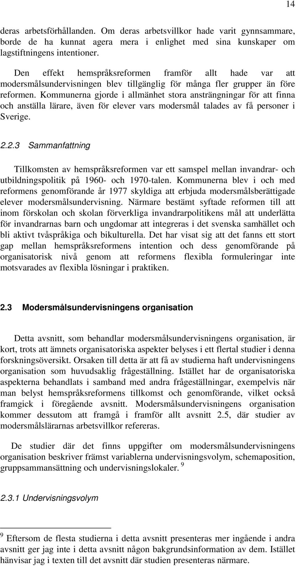 Kommunerna gjorde i allmänhet stora ansträngningar för att finna och anställa lärare, även för elever vars modersmål talades av få personer i Sverige. 2.