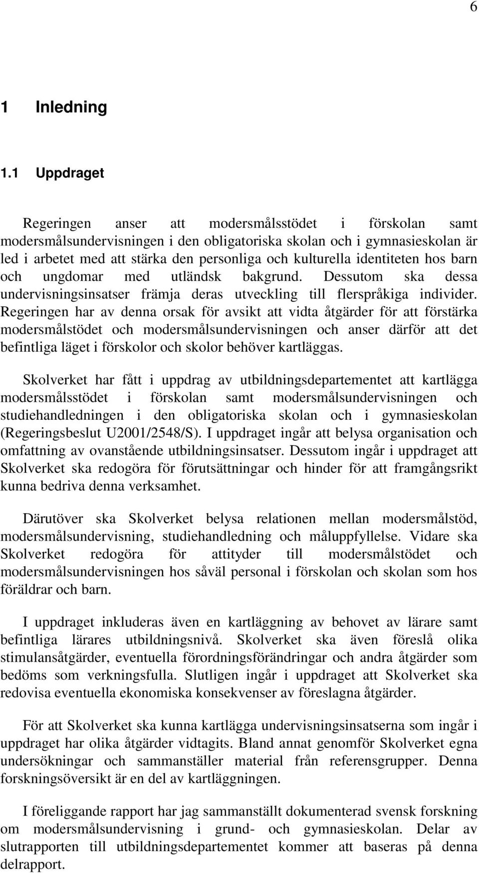 kulturella identiteten hos barn och ungdomar med utländsk bakgrund. Dessutom ska dessa undervisningsinsatser främja deras utveckling till flerspråkiga individer.