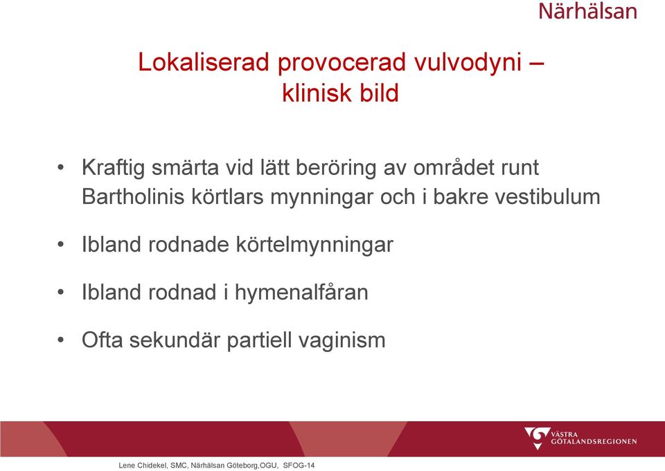 körtlars mynningar och i bakre vestibulum Ibland rodnade