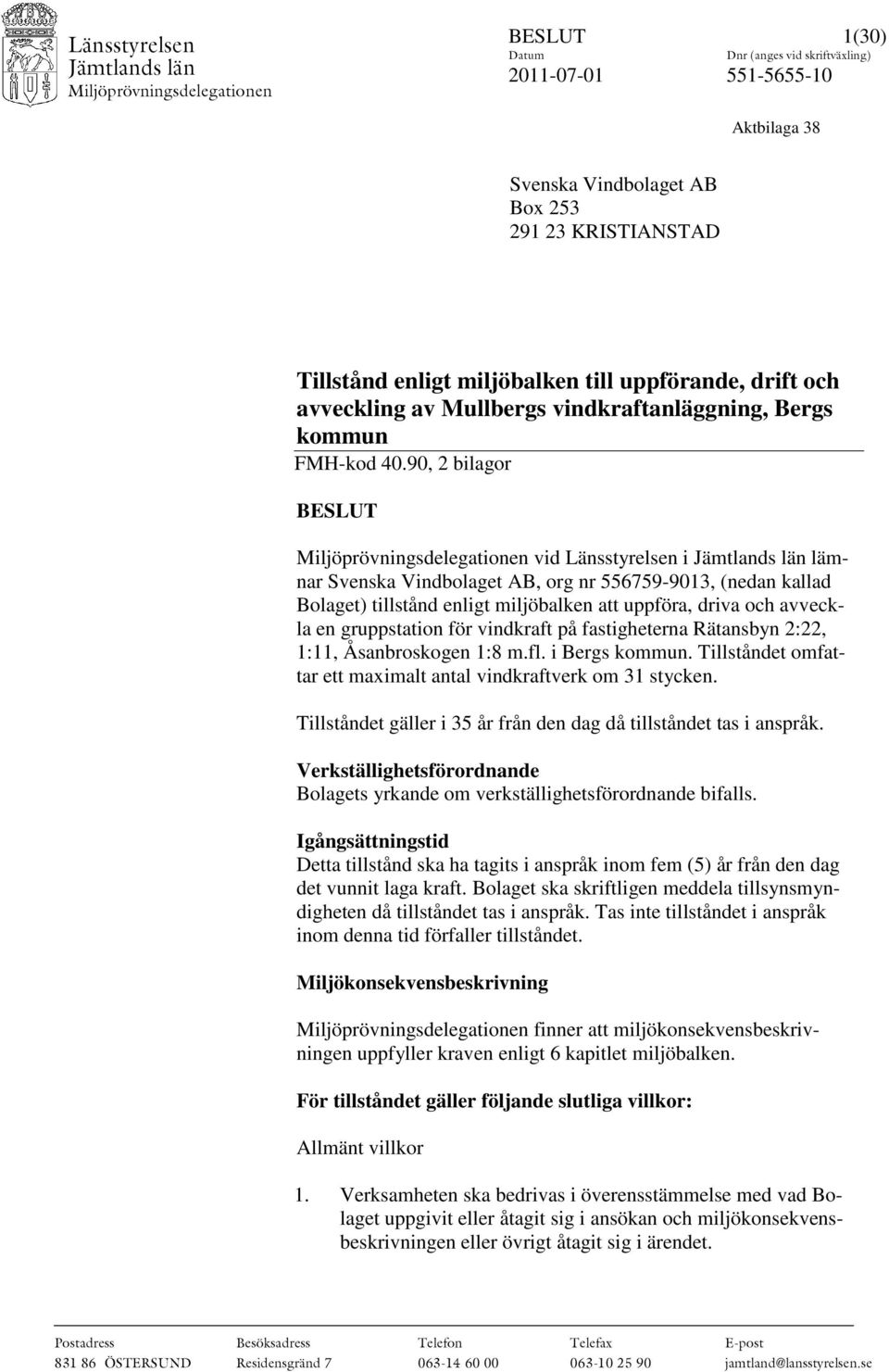 90, 2 bilagor BESLUT Miljöprövningsdelegationen vid Länsstyrelsen i Jämtlands län lämnar Svenska Vindbolaget AB, org nr 556759-9013, (nedan kallad Bolaget) tillstånd enligt miljöbalken att uppföra,