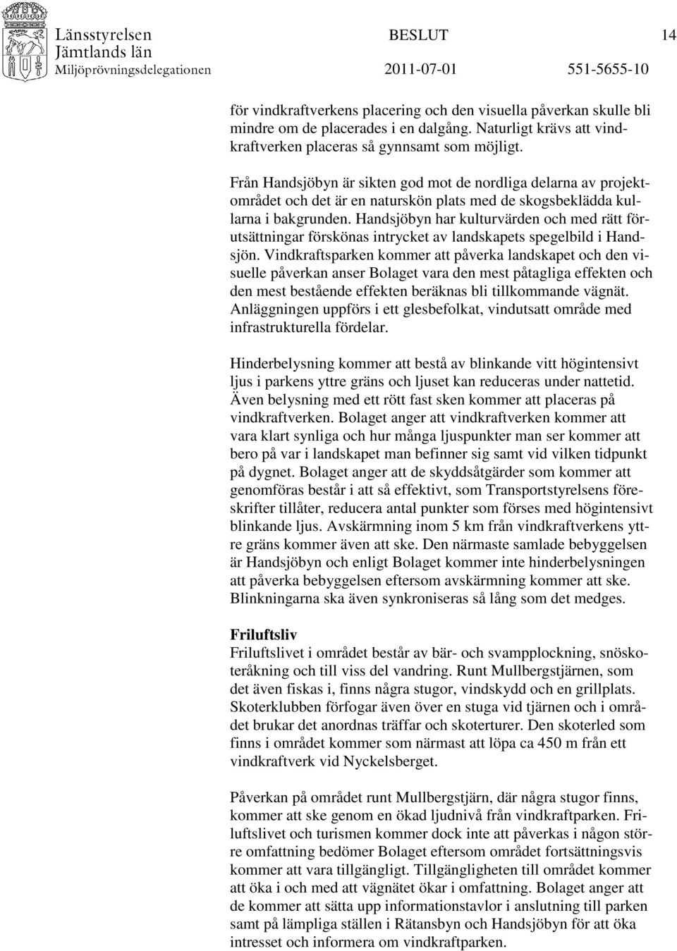 Från Handsjöbyn är sikten god mot de nordliga delarna av projektområdet och det är en naturskön plats med de skogsbeklädda kullarna i bakgrunden.