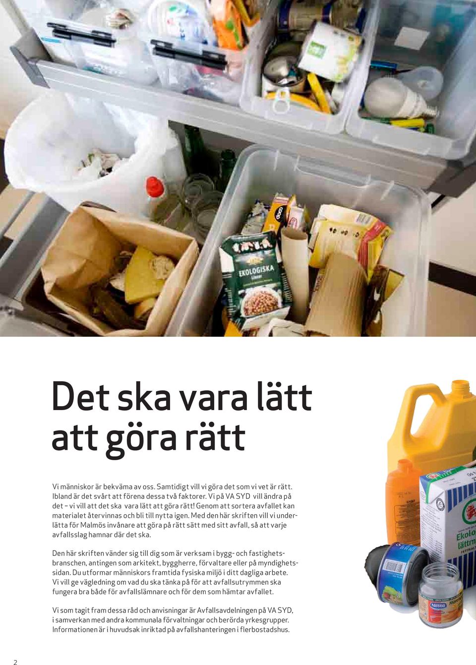Med den här skriften vill vi underlätta för Malmös invånare att göra på rätt sätt med sitt avfall, så att varje avfallsslag hamnar där det ska.