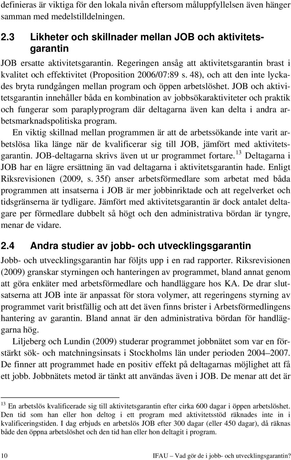 48), och att den inte lyckades bryta rundgången mellan program och öppen arbetslöshet.