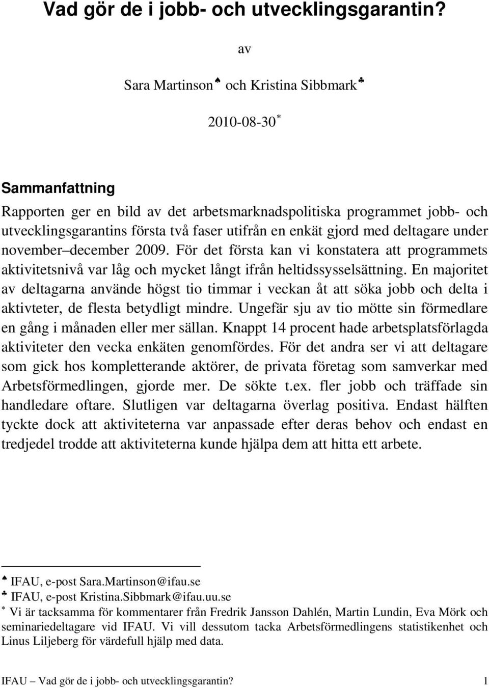 gjord med deltagare under november december 2009. För det första kan vi konstatera att programmets aktivitetsnivå var låg och mycket långt ifrån heltidssysselsättning.