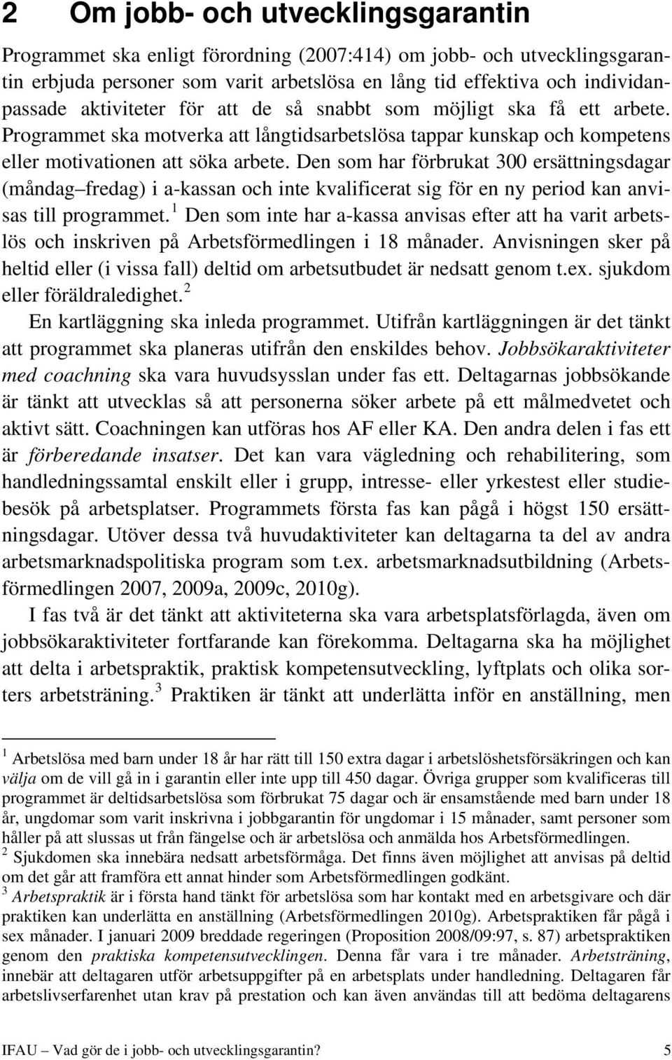 Den som har förbrukat 300 ersättningsdagar (måndag fredag) i a-kassan och inte kvalificerat sig för en ny period kan anvisas till programmet.