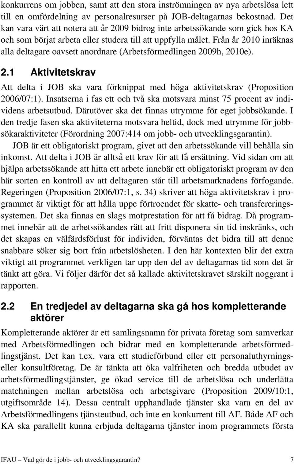 Från år 2010 inräknas alla deltagare oavsett anordnare (Arbetsförmedlingen 2009h, 2010e). 2.1 Aktivitetskrav Att delta i JOB ska vara förknippat med höga aktivitetskrav (Proposition 2006/07:1).