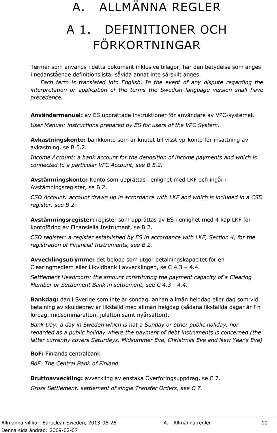 Each term is translated into English. In the event of any dispute regarding the interpretation or application of the terms the Swedish language version shall have precedence.