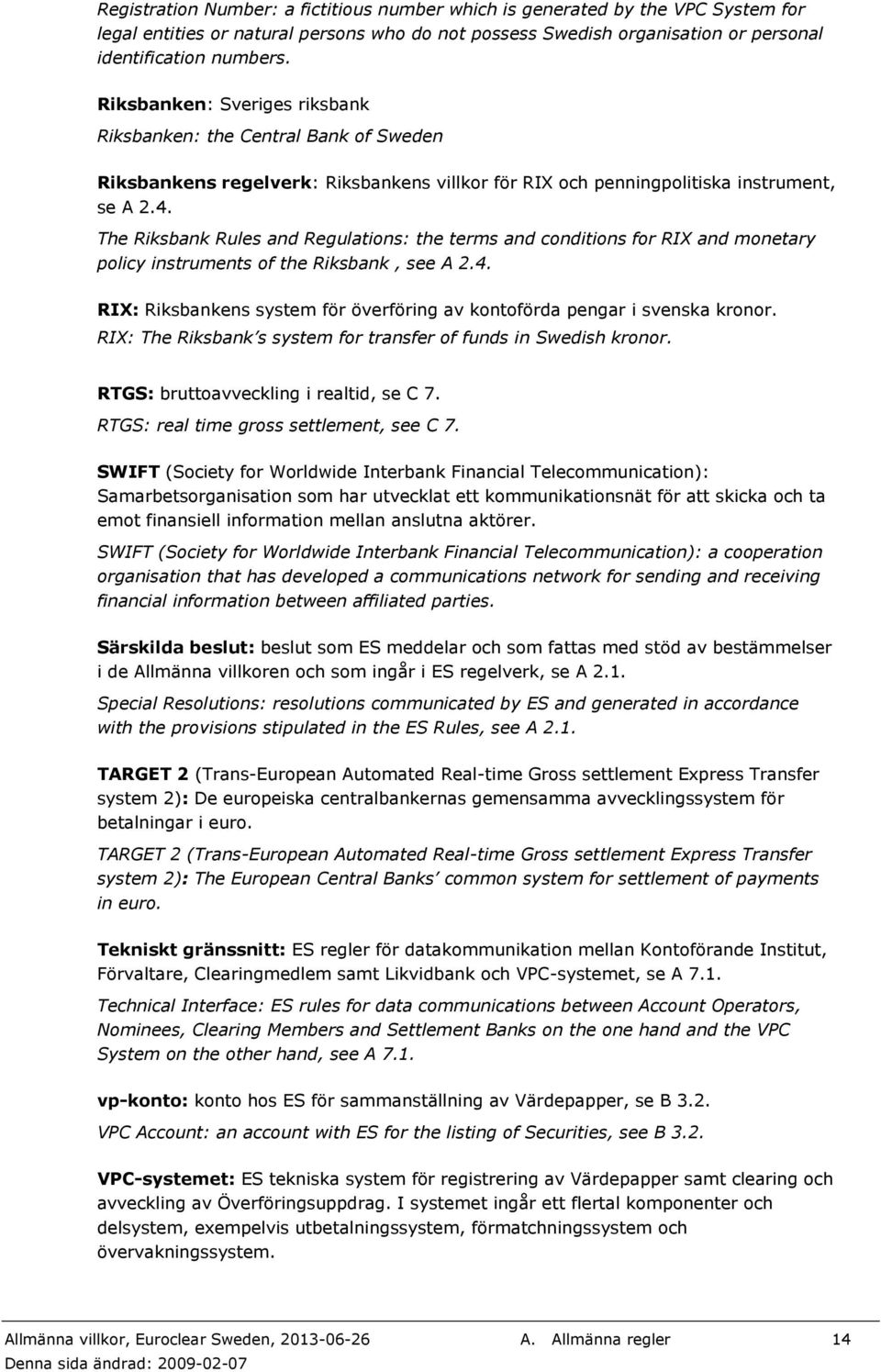 The Riksbank Rules and Regulations: the terms and conditions for RIX and monetary policy instruments of the Riksbank, see A 2.4.