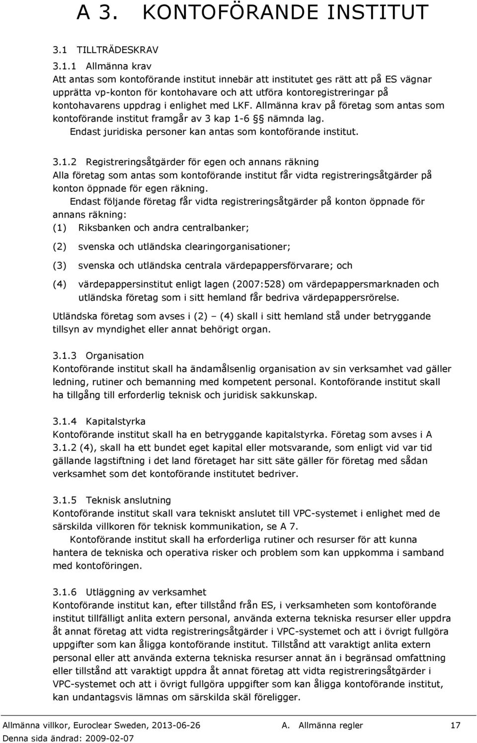 1 Allmänna krav Att antas som kontoförande institut innebär att institutet ges rätt att på ES vägnar upprätta vp-konton för kontohavare och att utföra kontoregistreringar på kontohavarens uppdrag i