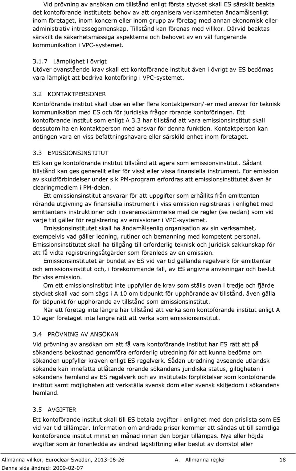 Därvid beaktas särskilt de säkerhetsmässiga aspekterna och behovet av en väl fungerande kommunikation i VPC-systemet. 3.1.