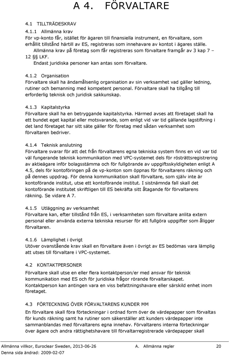 1 Allmänna krav För vp-konto får, istället för ägaren till finansiella instrument, en förvaltare, som erhållit tillstånd härtill av ES, registreras som innehavare av kontot i ägares ställe.