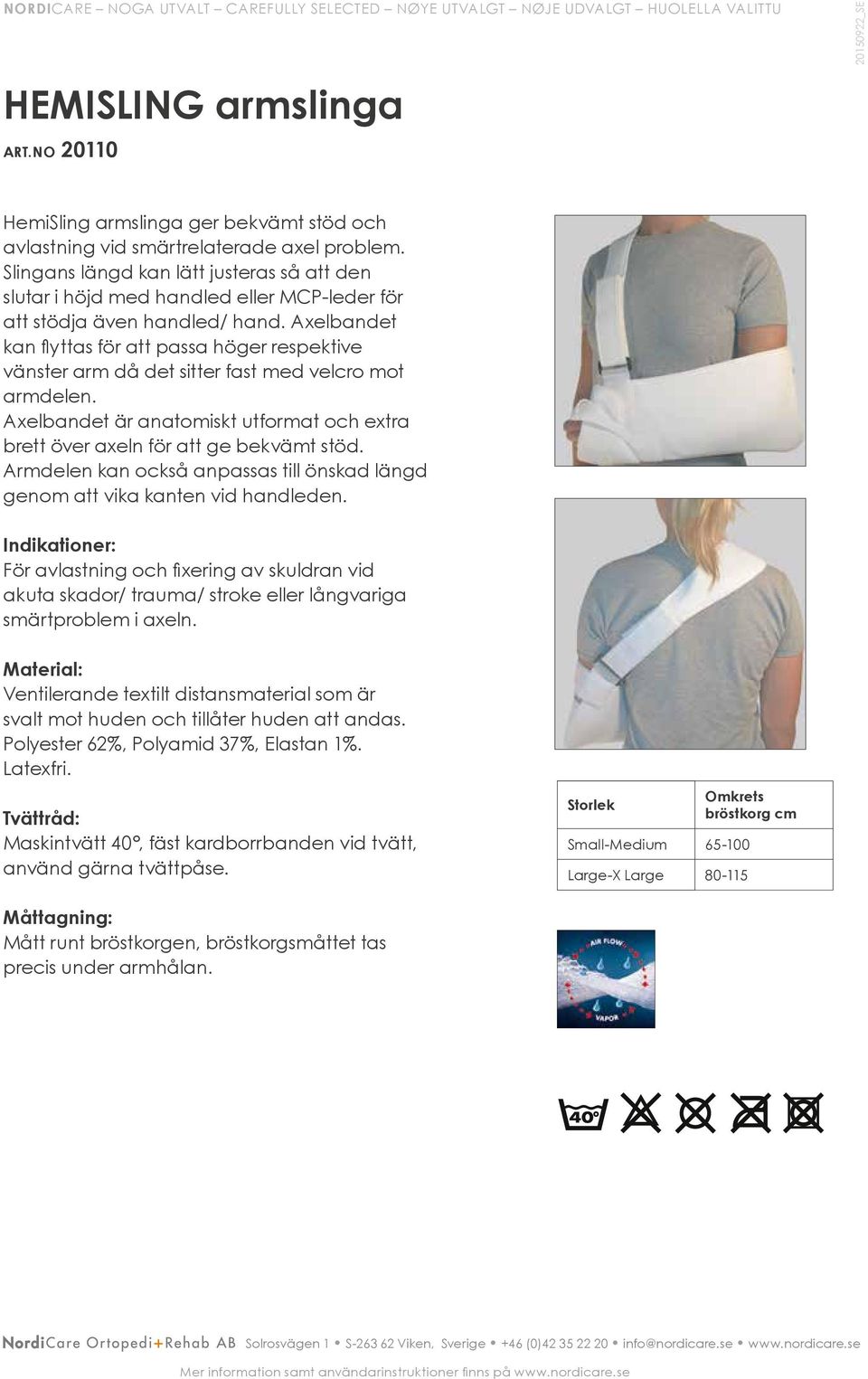 Axelbandet kan flyttas för att passa höger respektive vänster arm då det sitter fast med velcro mot armdelen. Axelbandet är anatomiskt utformat och extra brett över axeln för att ge bekvämt stöd.