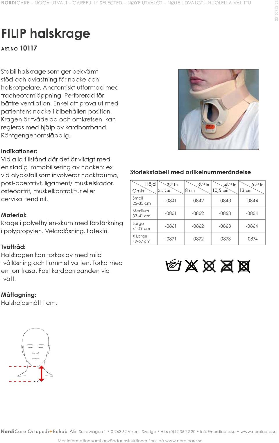 Vid alla tillstånd där det är viktigt med en stadig immobilisering av nacken: ex vid olycksfall som involverar nacktrauma, post-operativt, ligament/ muskelskador, osteoartrit, muskelkontraktur eller