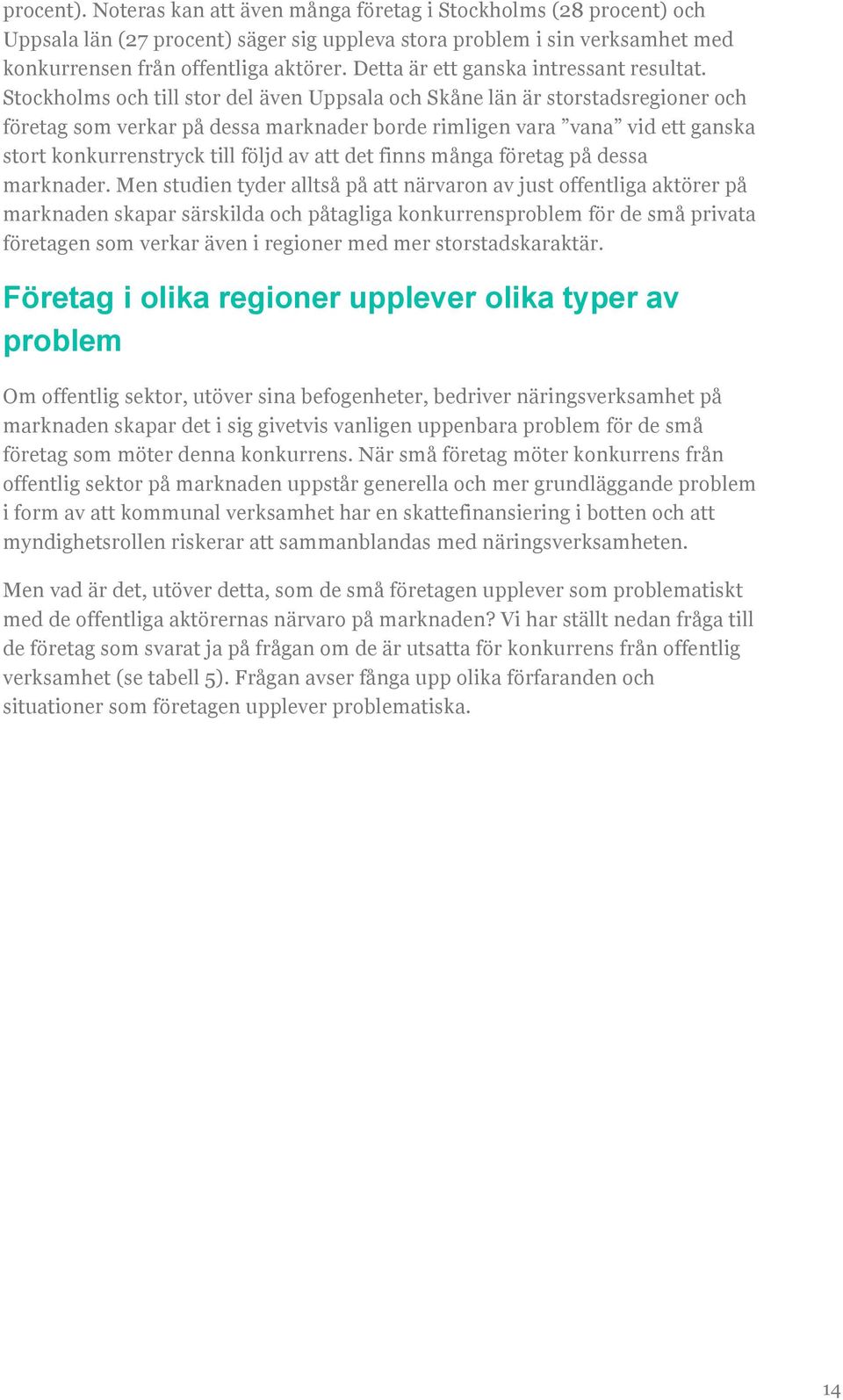 Stockholms och till stor del även Uppsala och Skåne län är storstadsregioner och företag som verkar på dessa marknader borde rimligen vara vana vid ett ganska stort konkurrenstryck till följd av att