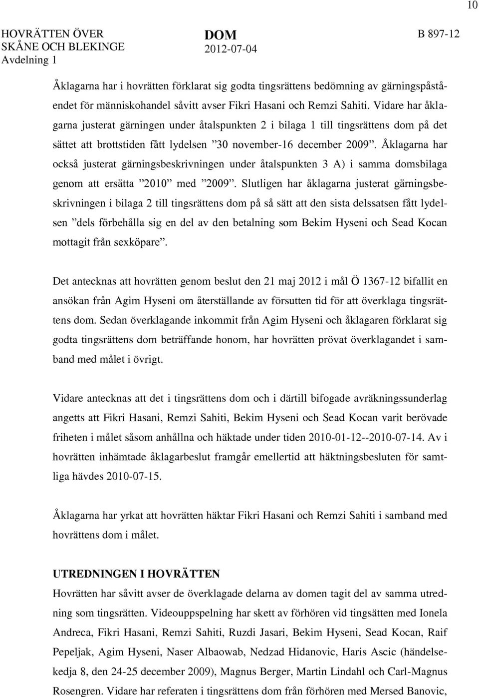 Åklagarna har också justerat gärningsbeskrivningen under åtalspunkten 3 A) i samma domsbilaga genom att ersätta "2010" med "2009".