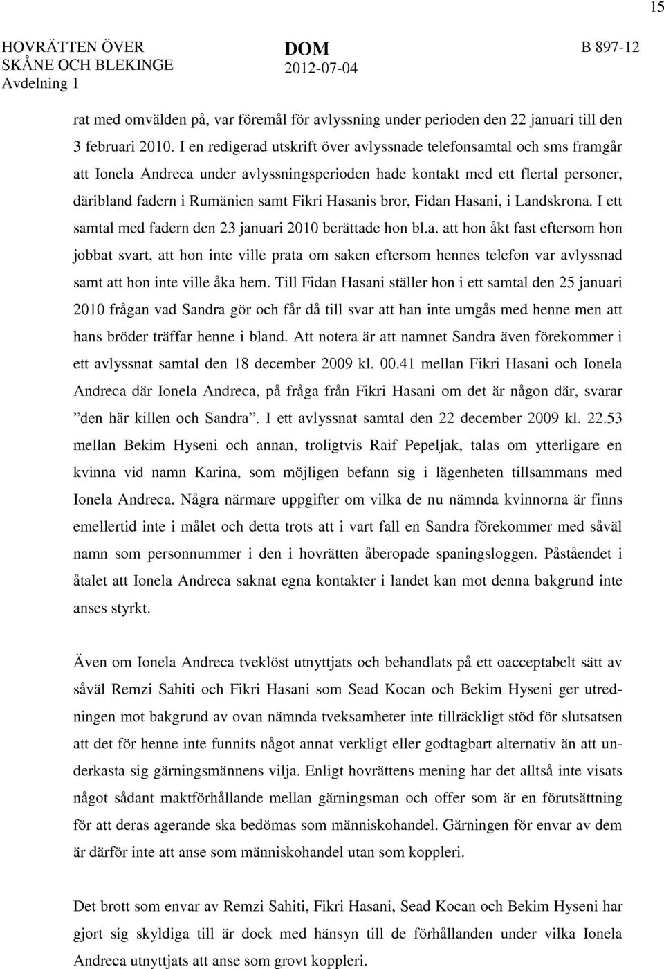 Hasanis bror, Fidan Hasani, i Landskrona. I ett samtal med fadern den 23 januari 2010 berättade hon bl.a. att hon åkt fast eftersom hon jobbat svart, att hon inte ville prata om saken eftersom hennes telefon var avlyssnad samt att hon inte ville åka hem.