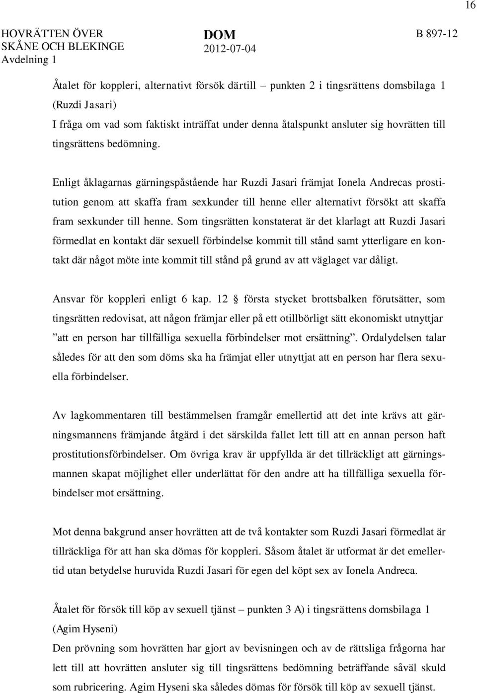 Enligt åklagarnas gärningspåstående har Ruzdi Jasari främjat lonela Andrecas prostitution genom att skaffa fram sexkunder till henne eller alternativt försökt att skaffa fram sexkunder till henne.