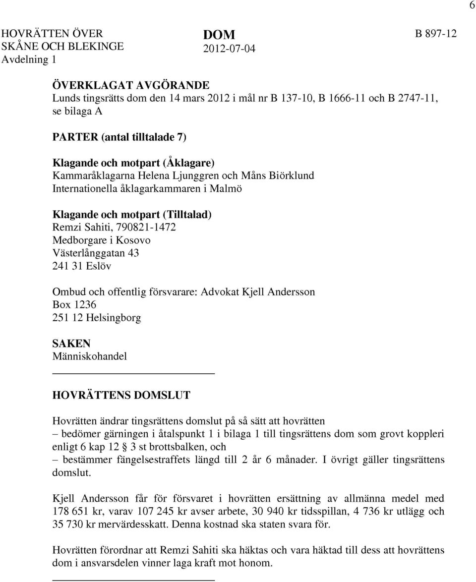 Medborgare i Kosovo Västerlånggatan 43 241 31 Eslöv Ombud och offentlig försvarare: Advokat Kjell Andersson Box 1236 251 12 Helsingborg SAKEN Människohandel HOVRATTENS DOMSLUT Hovrätten ändrar