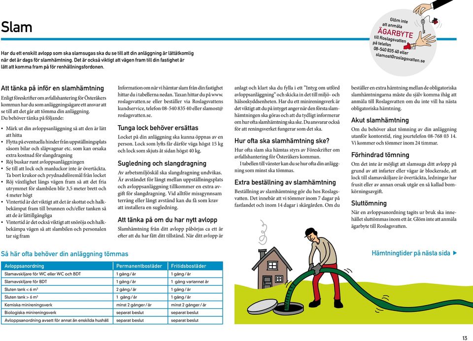Glöm inte att anmäla ägarbyte till Roslagsvatten på telefon 08-540 835 40 eller slamost@roslagsvatten.