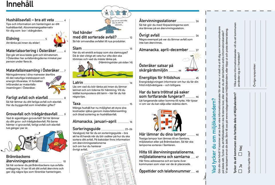 Matavfallsinsamling i Österåker 7 Näringsämnena i dina matrester återförs till det naturliga kretsloppet och energin tillvaratas. Vi fortsätter införandet av matavfallsinsamlingen i Österåker.