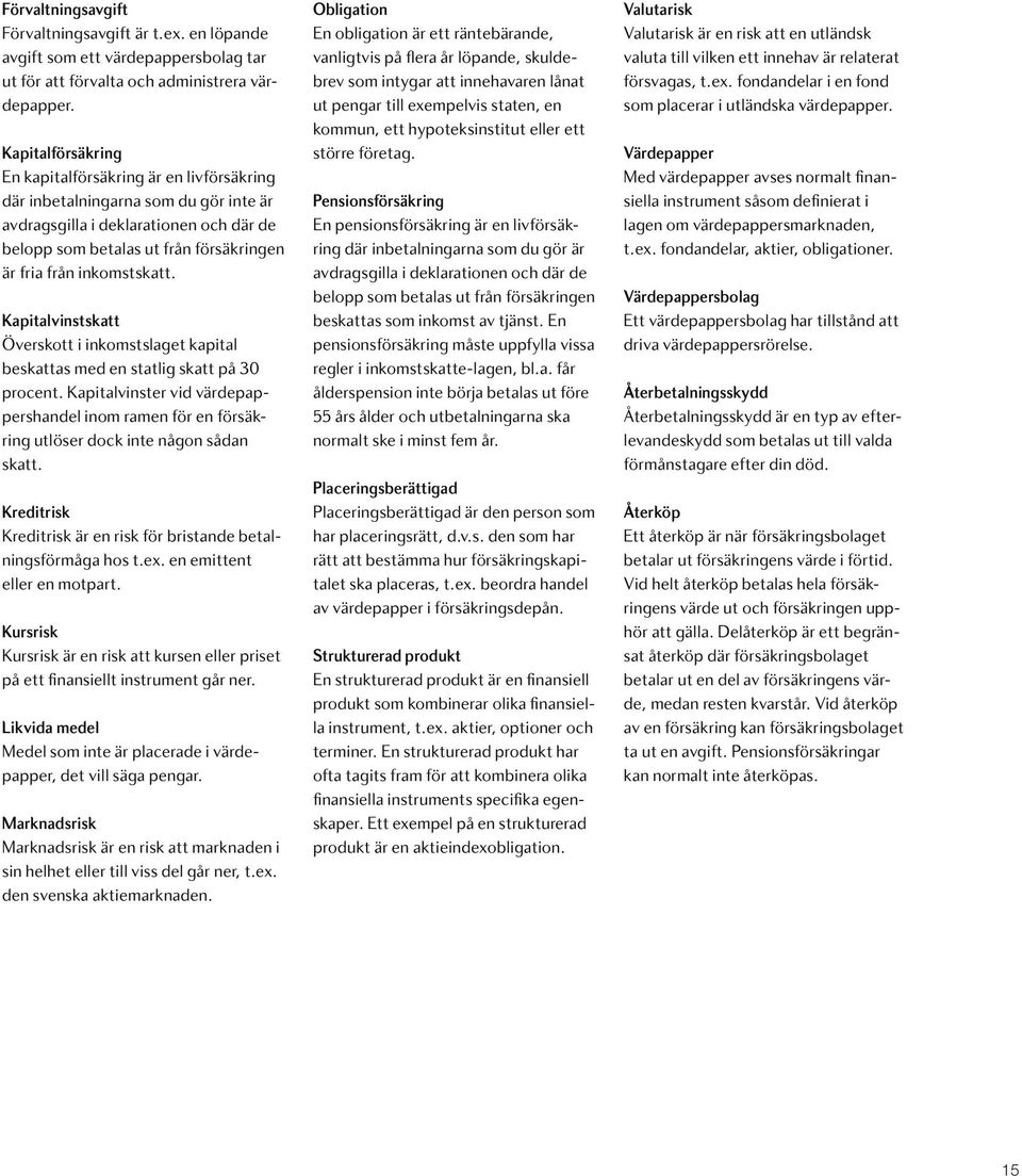 inkomstskatt. Kapitalvinstskatt Överskott i inkomstslaget kapital beskattas med en statlig skatt på 30 procent.