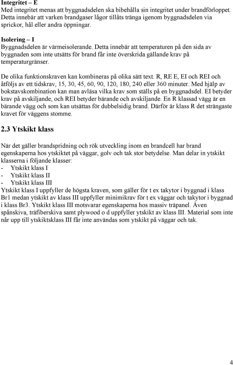 Detta innebär att temperaturen på den sida av byggnaden som inte utsätts för brand får inte överskrida gällande krav på temperaturgränser. De olika funktionskraven kan kombineras på olika sätt text.