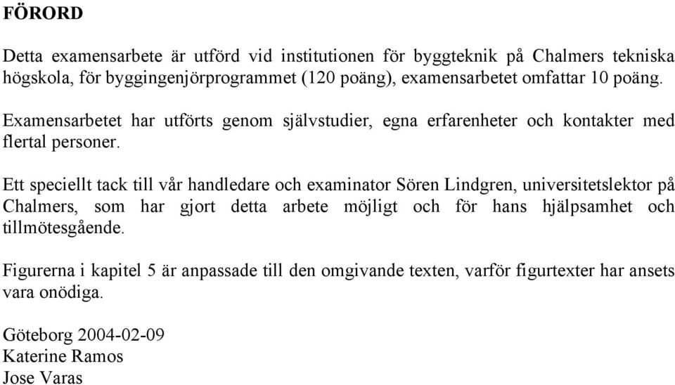 Ett speciellt tack till vår handledare och examinator Sören Lindgren, universitetslektor på Chalmers, som har gjort detta arbete möjligt och för hans