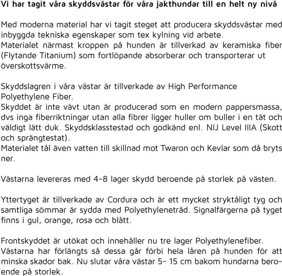 Skyddslagren i våra västar är tillverkade av High Performance Polyethylene Fiber.