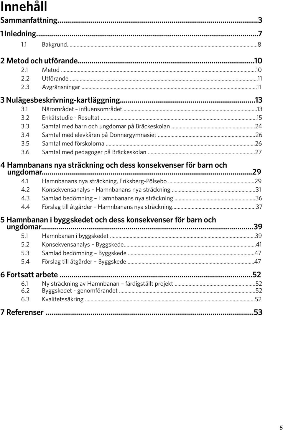 ..26 3.6 Samtal med pedagoger på Bräckeskolan...27 4 amnbanans nya sträckning och dess konsekvenser för barn och ungdomar...29 4.1 amnbanans nya sträckning, Eriksberg-Pölsebo...29 4.2 Konsekvensanalys amnbanans nya sträckning.