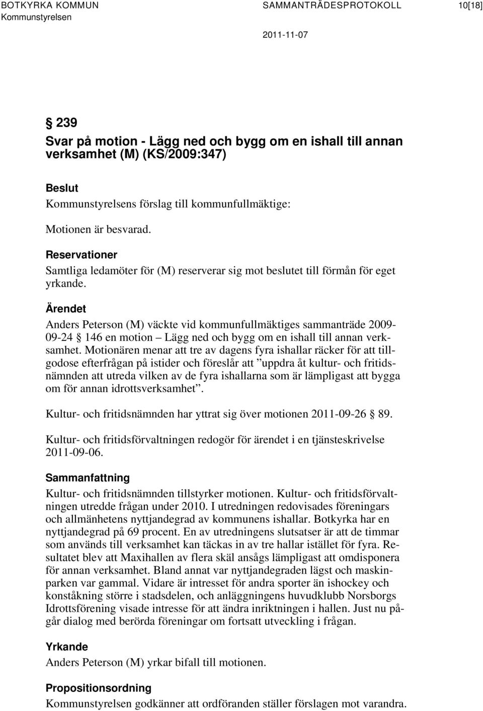 Ärendet Anders Peterson (M) väckte vid kommunfullmäktiges sammanträde 2009-09-24 146 en motion Lägg ned och bygg om en ishall till annan verksamhet.